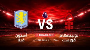 تفاصيل وموعد مباراة أستون فيلا و نوتينغهام فورست بتاريخ 12/9/2026 في الدوري الإنجليزي