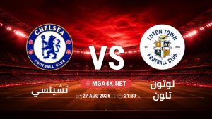 تفاصيل وموعد مباراة تشيلسي و لوتون تاون بتاريخ 27/8/2026 في كأس الرابطة الإنجليزية