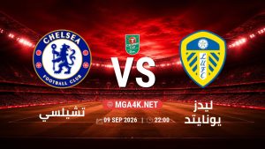 تفاصيل وموعد مباراة تشيلسي و ليدز يونايتد بتاريخ 9/9/2026 في كأس الرابطة الإنجليزية