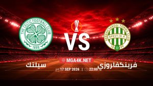 تفاصيل وموعد مباراة سيلتك و فرينكفاروزي بتاريخ 17/9/2026 في الدوري الأوروبي